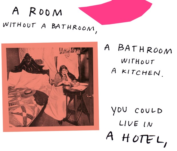 A room without a bathroom, a bathroom without a kitchen. You could live in a hotel,