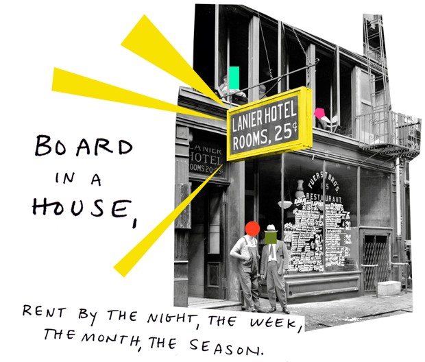 board in a house, rent by the night, the week, the month, the season.