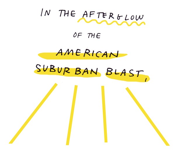 In the afterglow of the American suburban blast,