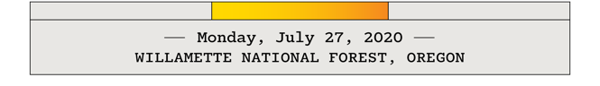 Monday, July 27, 2020—Willamette National Forest, Oregon