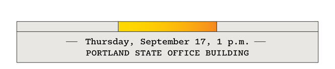 Thursday, September 17, 1 p.m.—Portland State Office Building