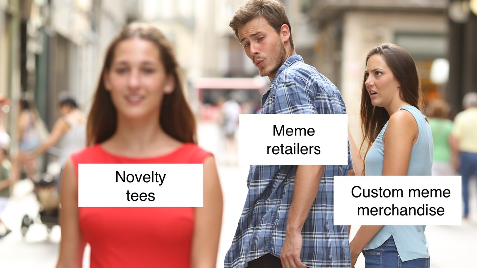 The "distracted boyfriend" meme, with "meme retailers" checking out "novelty tees" while "custom meme merchandise" tries to get "meme retailers'" attention
