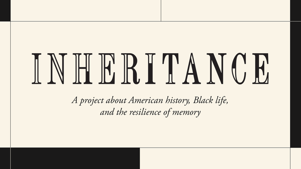 An image that read "Inheritance: A project about American history, Black life, and the resilience of memory"