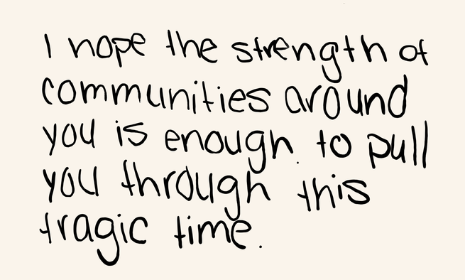 “I hope the strength of communities around you is enough to pull you through this tragic time”