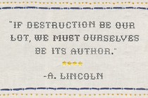 stitched sampler with quote "If destruction be our lot, we must ourselves be its author" -- A. Lincoln