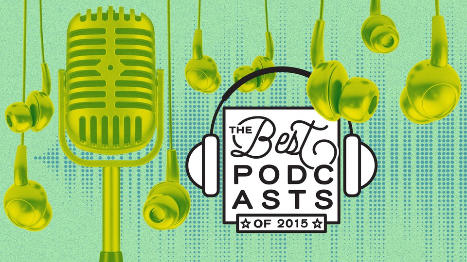 Beyond 'Serial': The 50 Best Podcast Episodes of 2015 - The Atlantic