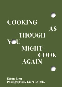 The cover of Cooking As Though You Might Cook Again