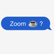 A text bubble asks "Zoom coffee?" Below it is another bubble with an ellipses indicating the recipient is typing.