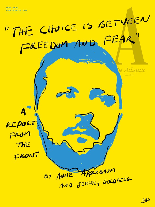 June 2023 cover with handwritten "The choice is between freedom and fear", A report from the front, by Anne Applebaum and Jeffrey Goldberg, with a blue illustration of Zelensky's face on a bright yellow background