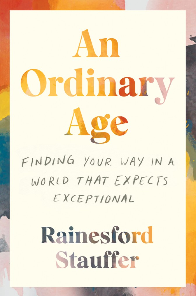 Book cover which reads: An Ordinary Age: Finding your way in a world that expects exceptional; Rainesford Stauffer