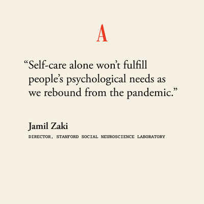  “Self-care alone won’t fulfill people’s psychological needs as we rebound from the pandemic.” 