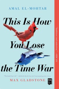 Cover of This Is How You Lose the Time War with Cardinal and Blue Jay.