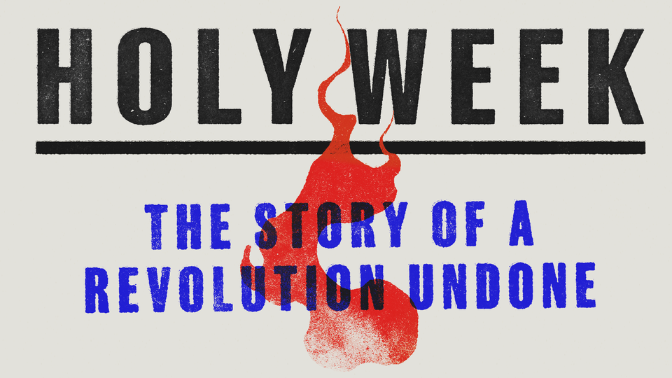 Black text with the words "Holy Week," a red flame and blue text with the words "The story of a revolution undone"
