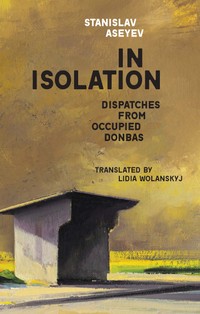 The cover of In Isolation: Dispatches from Occupied Donbas