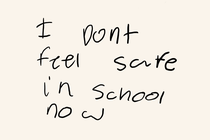 A student's handwriting spelling out "I dont feel safe in school now"