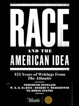 Race and the American Idea: 155 Years of Writings from The Atlantic