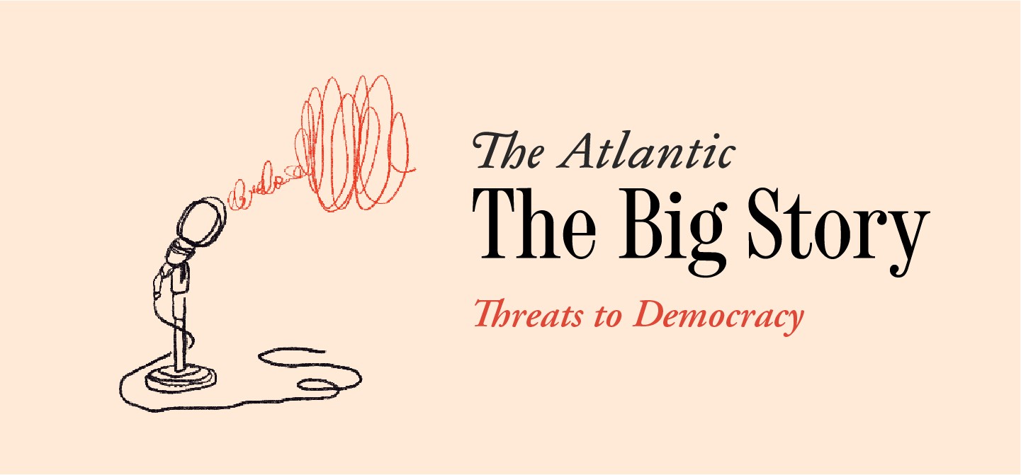 The Big Story: Threats to Democracy
