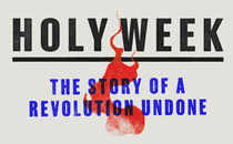 Black text with the words "Holy Week," a red flame and blue text with the words "The story of a revolution undone"