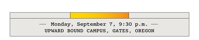 Monday, September 7, 9:30 p.m.—Upward Bound Campus, Gates, Oregon