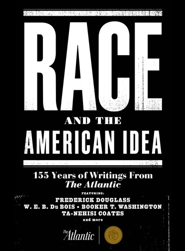 Race and the American Idea: 155 Years of Writings from The Atlantic