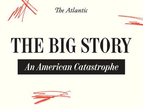 The Big Story: An American Catastrophe
