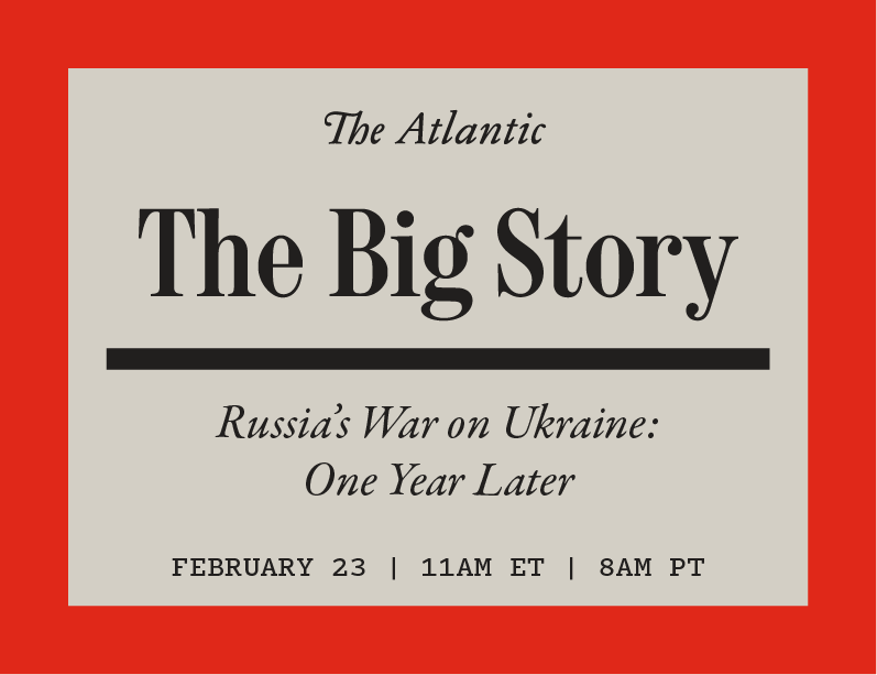 The Big Story: Russia’s War on Ukraine: One Year Later
