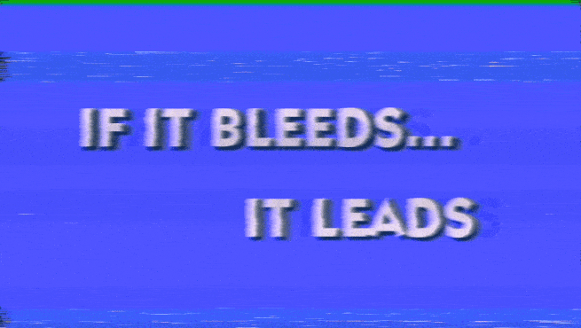 A gif of a television screen with "IF IT BLEEDS... IT LEADS"