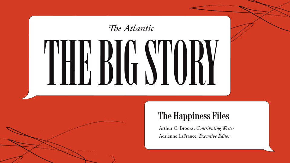 Graphic of two speech bubbles: The one at upper left reads "The Atlantic: The Big Story" and the one at bottom right reads "The Happiness Files: Arthur C. Brooks, Contributing Writer; Adrienne LaFrance, Executive Editor."