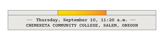 Thursday, September 10, 11:20 a.m.—Chemeketa Community College, Salem, Oregon