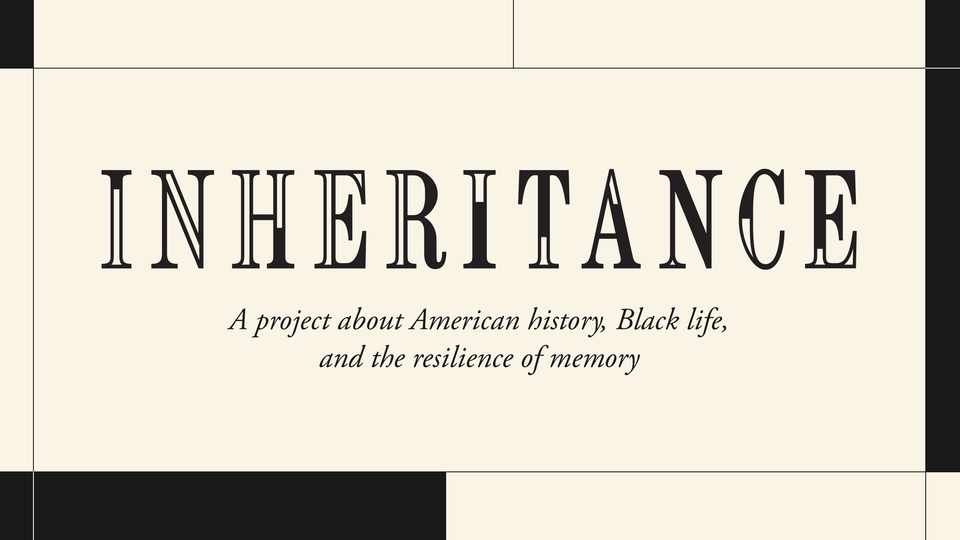 Inheritance, a project about American history, Black life, and the resilience of memory